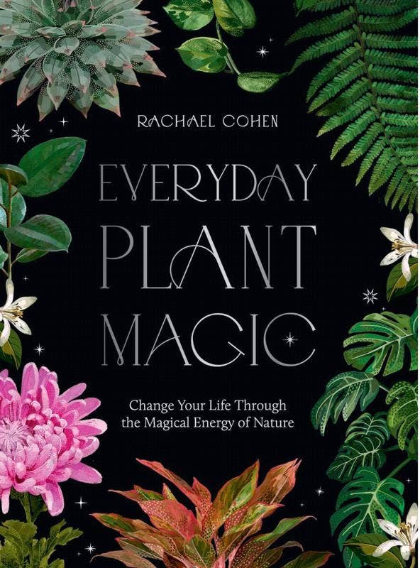 Everyday Plant Magic: Change Your Life