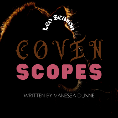 Coven Scopes Leo Season by Vanessa Dunne